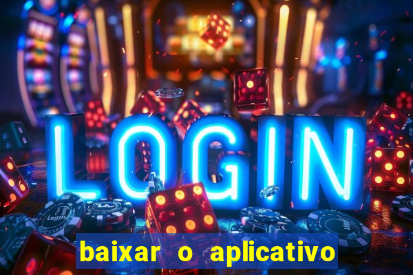 baixar o aplicativo do jogo do tigrinho